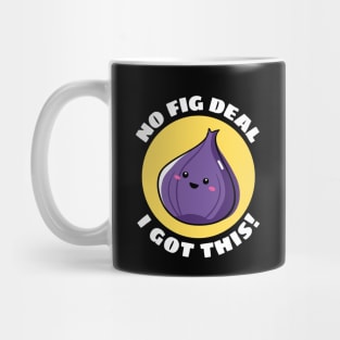 No Fig Deal I Got This | Fig Pun Mug